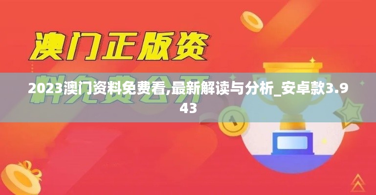 2023澳门资料免费看,最新解读与分析_安卓款3.943