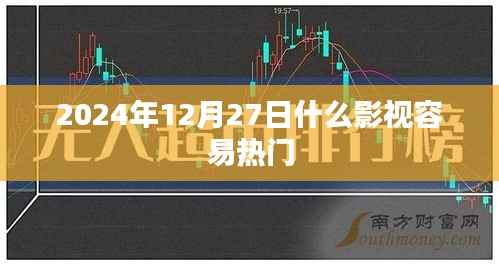 影视热门预测,2024年12月27日哪些电影将受热捧
