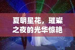夏明星花,璀璨之夜的光华惊艳夜空
