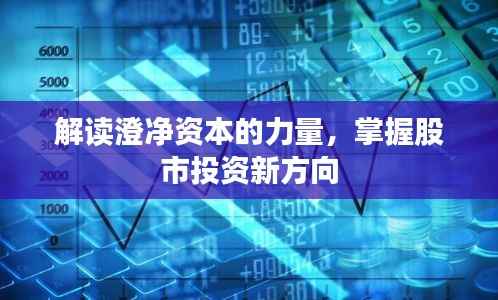 解读澄净资本的力量,掌握股市投资新方向