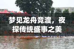 梦见龙舟竞渡,夜探传统盛事之美梦奇想